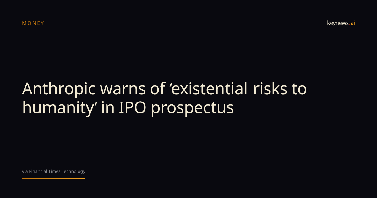 Anthropic warns of ‘existential risks to humanity’ in IPO… | KeyNews.AI