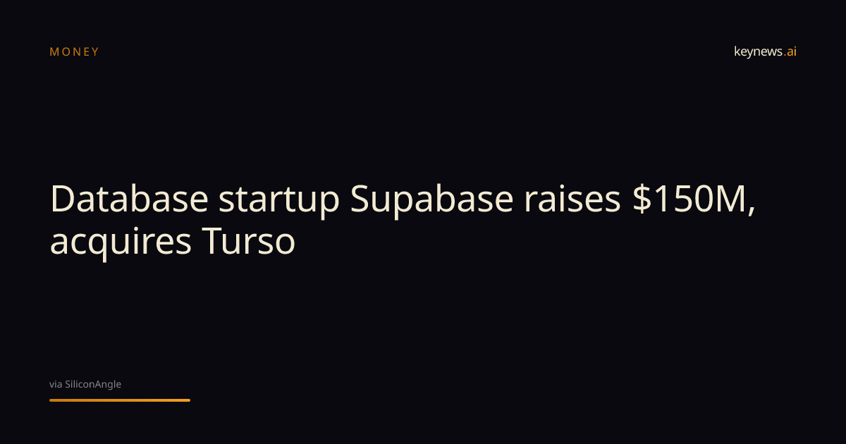 Database startup Supabase raises $150M, acquires Turso | KeyNews.AI