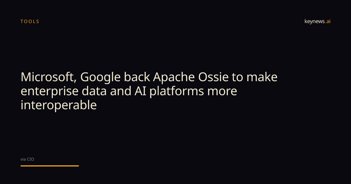 Microsoft, Google back Apache Ossie to make enterprise… | KeyNews.AI