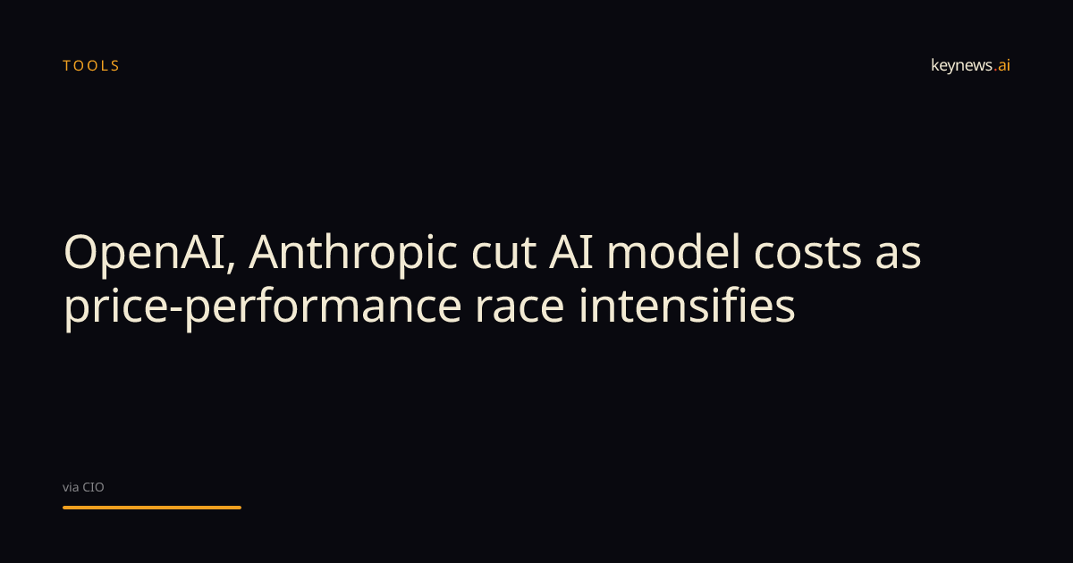 OpenAI, Anthropic cut AI model costs as price-performance… | KeyNews.AI